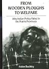 From Wooden Ploughs to Welfare: Why Indian Policy Failed in the Prairie Provinces (McGill-Queen's Native and Northern Series) (Volume 7)