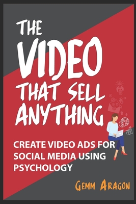 The Video That Sell Anything: Create Video Ads for Social Media Using Psychology