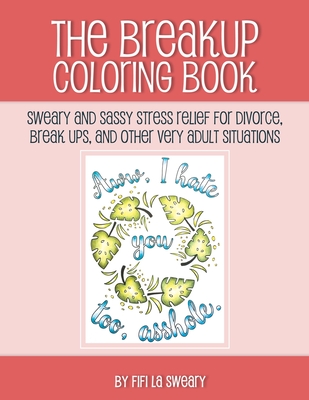 The Breakup Coloring Book: Sweary and Sassy Stress Relief for Divorce, Break Ups, and Other Very Adult Situations (Pardon My French Coloring)