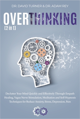 Overthinking: [2 in 1] Declutter Your Mind Quickly and Effectively Through Empath Healing, Vagus Nerve Stimulation, Meditation and Self-Hypnosis Techniques for Reduce Anxiety, Stress, Depression, Pain