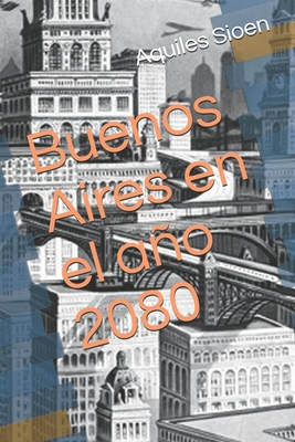 Buenos Aires en el año 2080 (Viajes y Aventuras) (Spanish Edition)