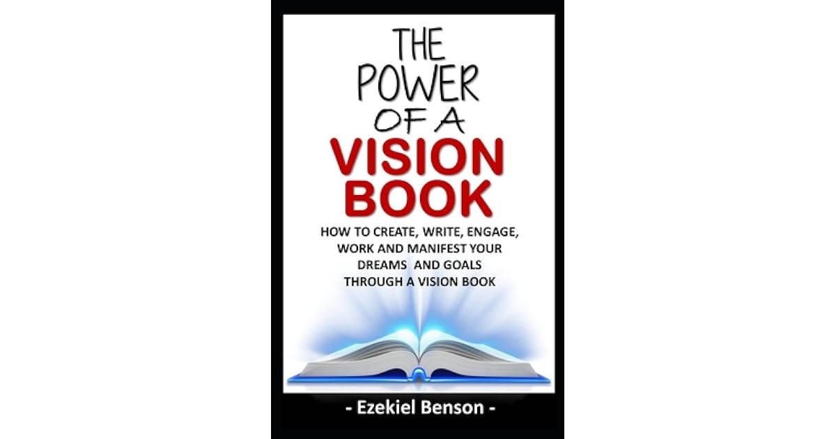 The Power Of A Vision Book How To Create, Write, Engage, Work And