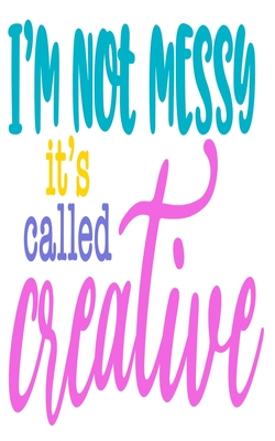 I'm Not Messy It's Called Creative: An Idea Book For Designs
