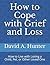 How to Cope with Grief and Loss: How to Live with Losing a Child, Pet, or Other Loved One