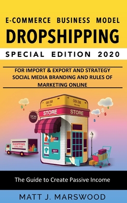 Dropshipping: E-commerce Business Model for Import & Export of Products via Shopify, Etsy or Ebay and Social Media Branding Strategy with online Marketing Rules, The Guide to Create a Passive Income