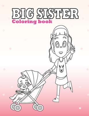 Big Sister Coloring Book: Fun new Baby Gift, Little Girls Coloring with a New Sibling and Family Members