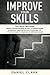Improve Your Skills: 3 manuscripts: Improve Yourself Focusing on How To Analyze People, Accelerated Learning and Dark Psychology 101. A Practical Guide for Beginners to Self Improvement
