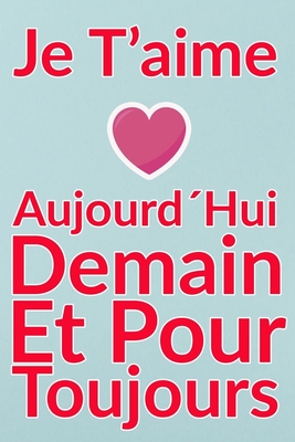 Carnet De Note Personnel : Je T´Aime Aujourd´Hui Demain Et Pour Toujours un cadeau original pour st valentin ou Fête Des Mères: Carnet De Note ... st valentin ou Fête Des Mères ou Anniversaire