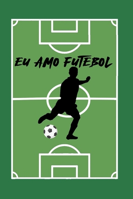 eu amo futebol: Um diário de caderno bonito para os amantes do futebol e um presente de aniversário com uma ideia engraçada para os jogadores deste ... de ganhar no jogo (Portuguese Edition)