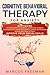 COGNITIVE BEHAVIORAL THERAPY FOR ANXIETY: Easy Guide to Retraining Your Brain. Learn the Ultimate Techniques to Overcome Anxiety, Stress, Depression, Anger and Panic Attack. Improve Your Social Skills