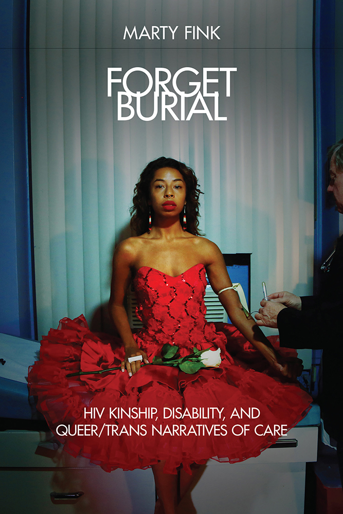 Forget Burial: HIV Kinship, Disability, and Queer/Trans Narratives of Care (Paperback)
