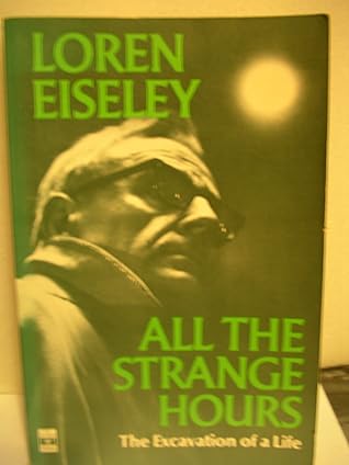 All The Strange Hours The Excavation Of A Life By Loren Eiseley All The Strange Hours The Excavation Of A Life By Loren Eiseley