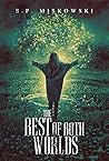 The Best of Both Worlds by S.P. Miskowski The Best of Both Worlds by S.P. Miskowski