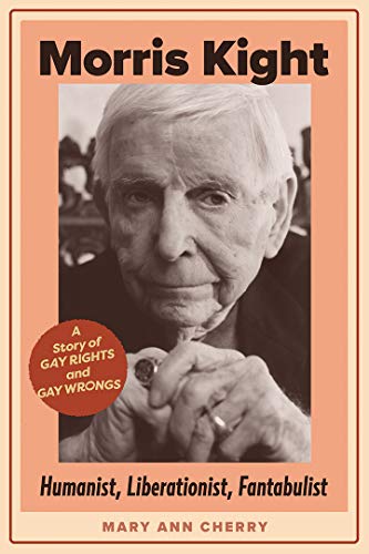 Morris Kight: Humanist, Liberationist, Fantabulist: A Story of Gay rights and Gay Wrongs