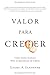 Valor para Crecer: Como Acton Academy Pone el Aprendizaje de Cabeza (Spanish Edition)