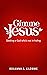 Gimme Jesus: Seeking a God ...