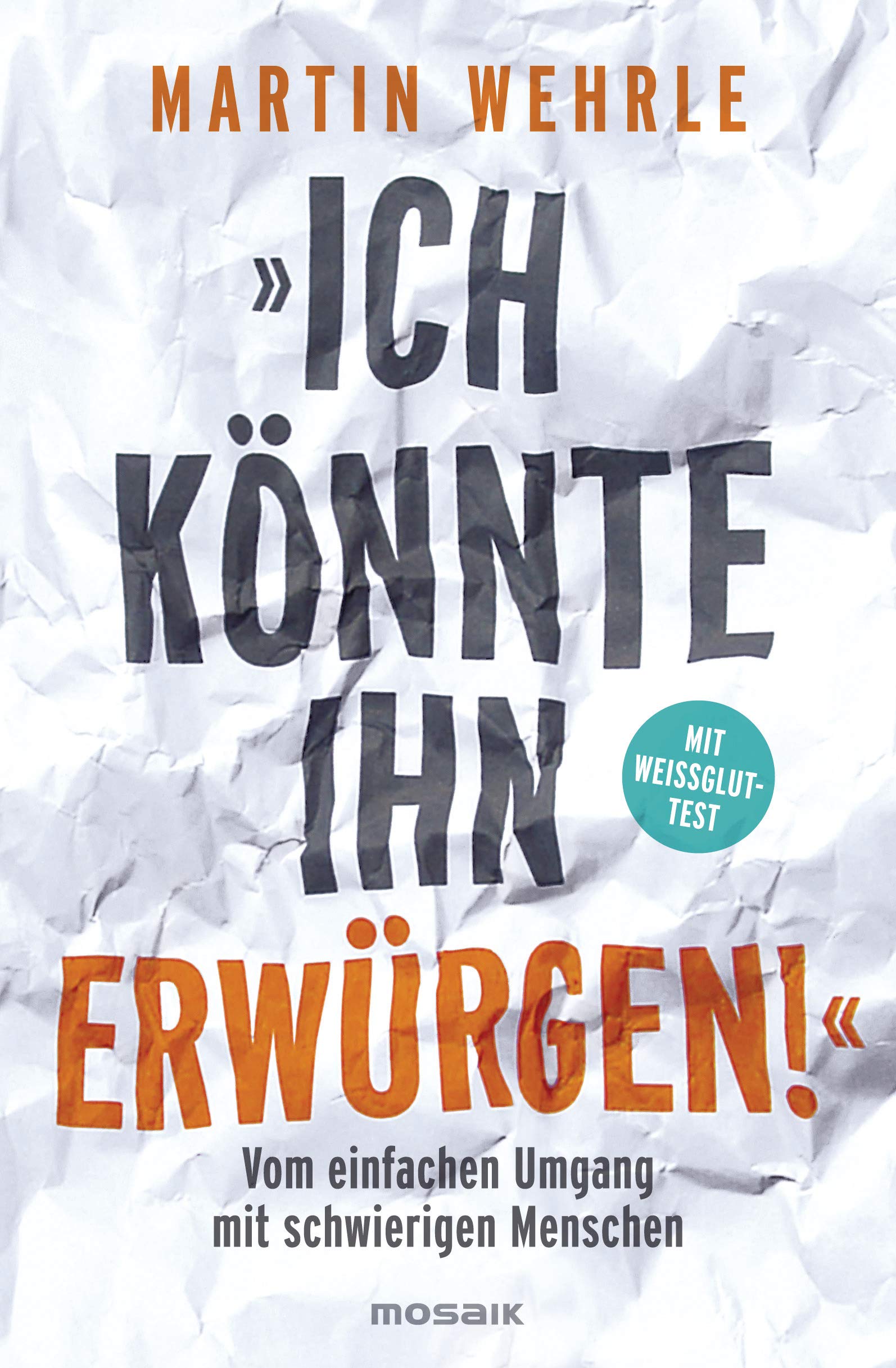 "Ich könnte ihn erwürgen!": Vom einfachen Umgang mit schwierigen Menschen - Mit Weißglut-Test (Kindle Edition)