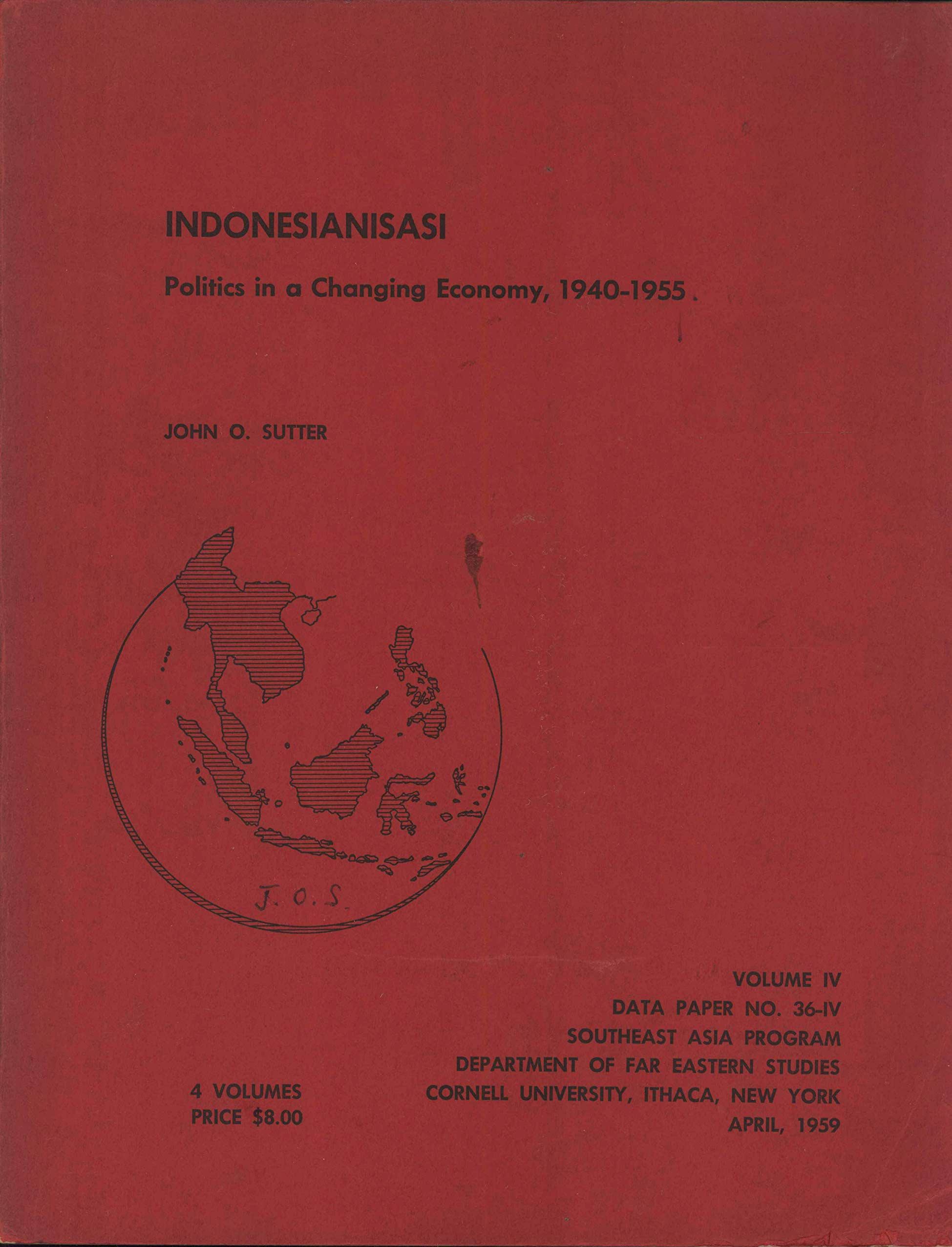 Indonesianisasi: Politics in a Changing Economy, 1940-1955 (Volume 4- Sovereign Indonesia Strives for a National Economy; Foreign Investment and Nationalization)
