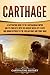 Carthage: A Captivating Guide to the Carthaginian Empire and Its Conflicts with the Ancient Greek City-States and the Roman Republic in the Sicilian Wars and Punic Wars