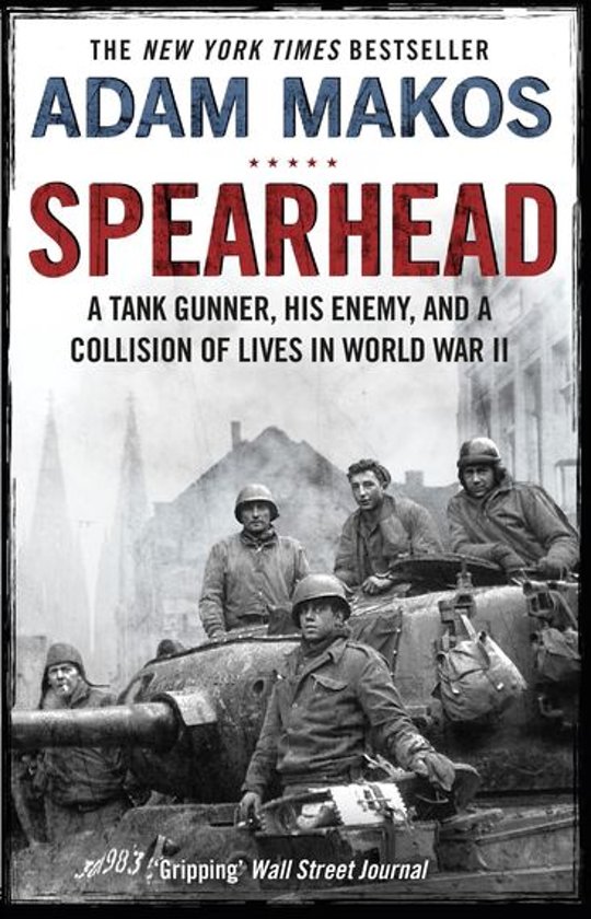 Spearhead: An American Tank Gunner, His Enemy, and a Collision of Lives In World War II