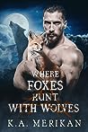 Where Foxes Hunt with Wolves by K.A. Merikan