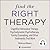 Find The Right Therapy: Cognitive Behavioral Therapy, Psychodynamic Psychotherapy, Family Counseling, and Other Treatments That Work