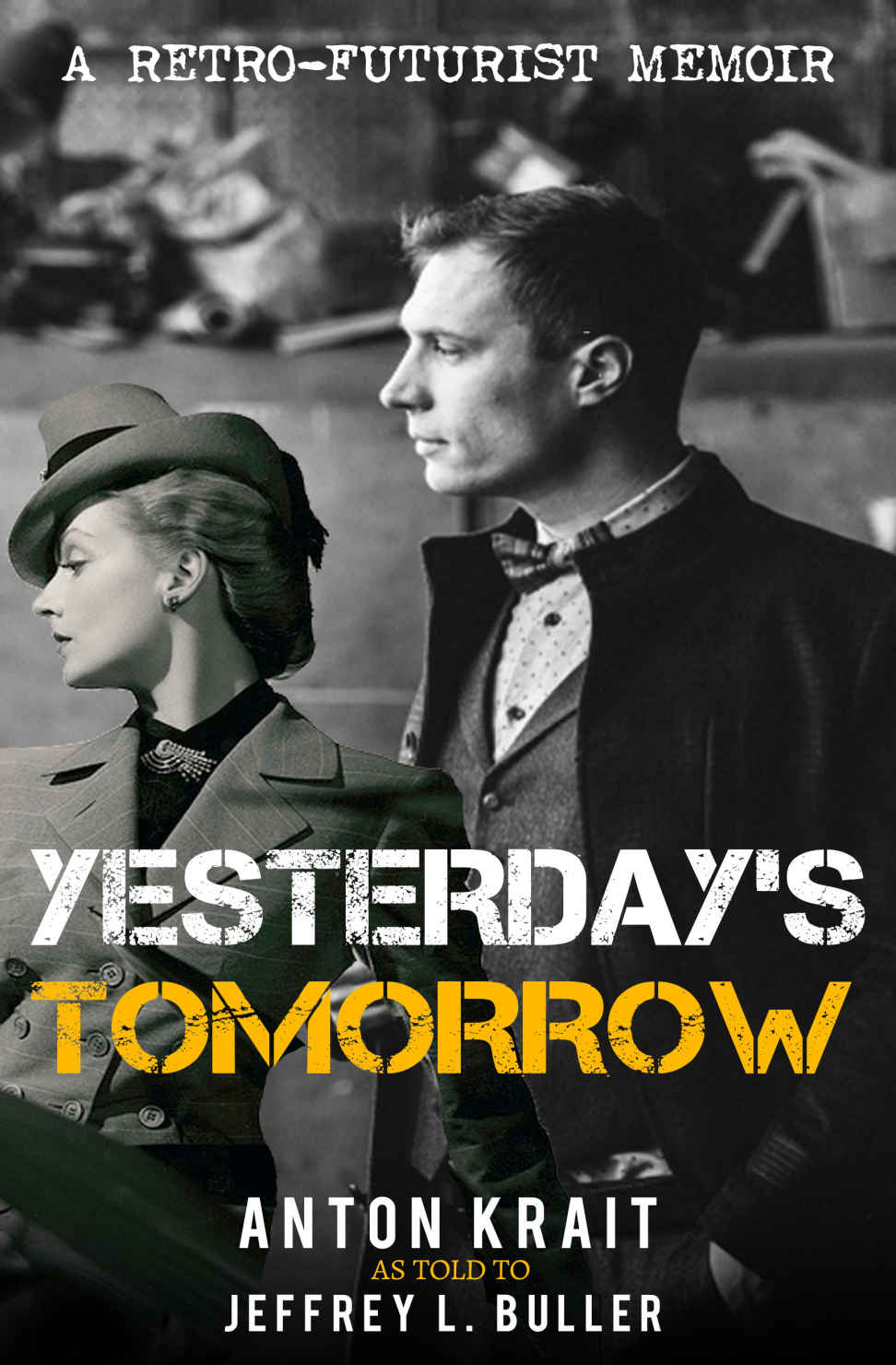 Yesterday's Tomorrow: A Retro-Futurist Memoir (The Secret Memoirs of Anton Krait Book 1)