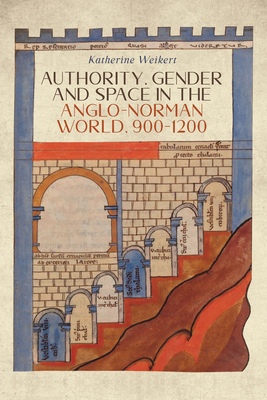 Authority, Gender and Space in the Anglo-Norman World, 900-1200 (Gender in the Middle Ages, 14)