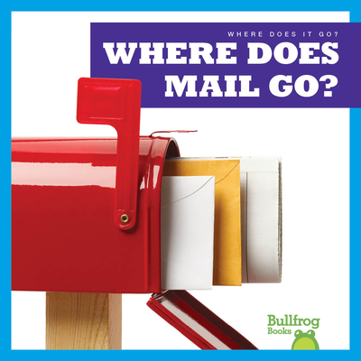 Where Does Mail Go? (Bullfrog Books: Where Does It Go?)