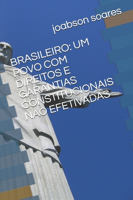 BRASILEIRO: UM POVO COM DIREITOS E GARANTIAS CONSTITUCIONAIS NÃO EFETIVADAS (Portuguese Edition)