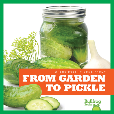 From Garden to Pickle (Bullfrog Books: Where Does It Come From?)