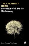 The Creativity Hoax: Precarious Work and the Gig Economy The Creativity Hoax: Precarious Work and the Gig Economy