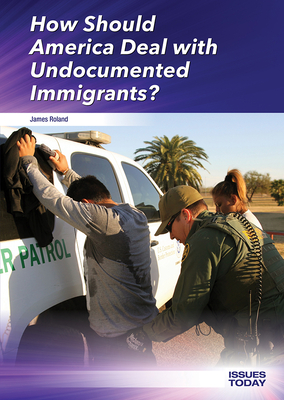 How Should America Deal With Undocumented Immigrants? (Issues Today)