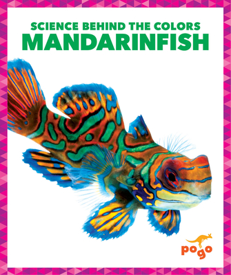 Mandarinfish (Pogo Books: Science Behind the Colors)