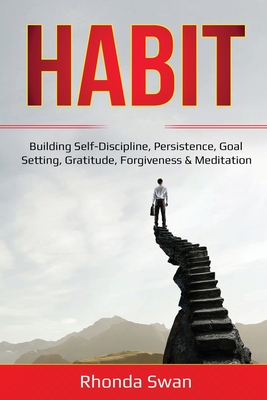 Habit: Building Self-Discipline, Persistence, Goal Setting, Gratitude, Forgiveness & Meditation