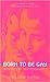 Born to Be Gay. The History...