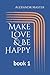 Make Love & Be Happy: book 1