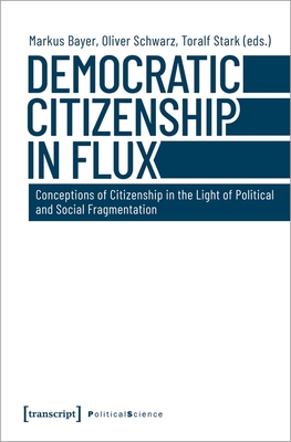 Democratic Citizenship in Flux: Conceptions of Citizenship in the Light of Political and Social Fragmentation (Political Science)