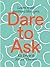 Dare to Ask by Els Dragt Dare to Ask by Els Dragt