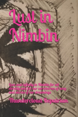 Lust in Nimbin: Love and infinity in Nimbin for all eternity and for our corroborees of song and stories of our dreamings (Love and Lust in Nimbin)