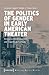 The Politics of Gender in Early American Theater by Leopold Lippert