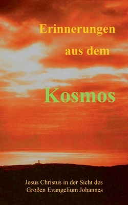 Erinnerungen aus dem Kosmos: Jesus Christus in der Sicht des Grossen Evangelium Johannes (German Edition)