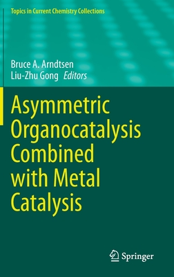 Asymmetric Organocatalysis Combined with Metal Catalysis (Topics in Current Chemistry Collections)