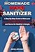 Homemade Hand Sanitizer: A Step-By-Step Guide to Make your Hand Sanitizer at Home. 20 Recipes DIY to Fight against Viruses and Germs for Healthier Lifestyle