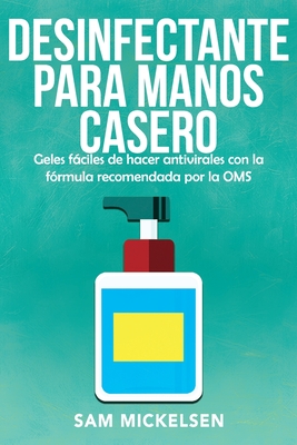 Desinfectante para manos casero: geles fáciles de hacer antivirales con la fórmula recomendada por la OMS (Spanish Edition)