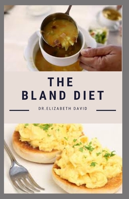 THE BLAND DIET: Delicious Recipe ,Meal Plan and Cookbook To Eliminate Gastritis and Acid Reflux or Upset Stomach