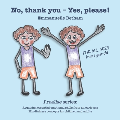 No, thank you – Yes, please!: Acquiring essential emotional skills from an early age. Mindfulness concepts for children and adults. (I realise)