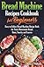 Bread Machine Recipes Cookbook for Beginners: Easy-to-Follow Bread Machine Recipe Book for Tasty Homemade Bread, Buns, Snacks and Loaves. (Homemade Bread Cookbook) (Bread Baking Cookbook)