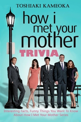 How I Met Your Mother Trivia: Interesting Facts, Funny Things You Want To Know About How I Met Your Mother Series