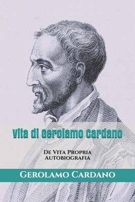 Vita di Gerolamo Cardano: De Vita Propria: Autobiografia (Italian Edition)